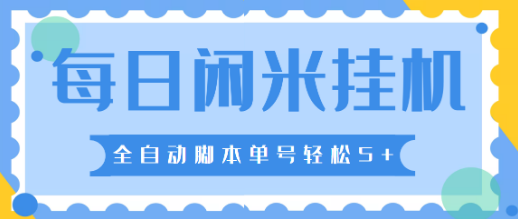 最新每日闲米全自动挂机项目，单号一天5+，可无限批量放大【全自动脚本+详细教程】-副业吧创业