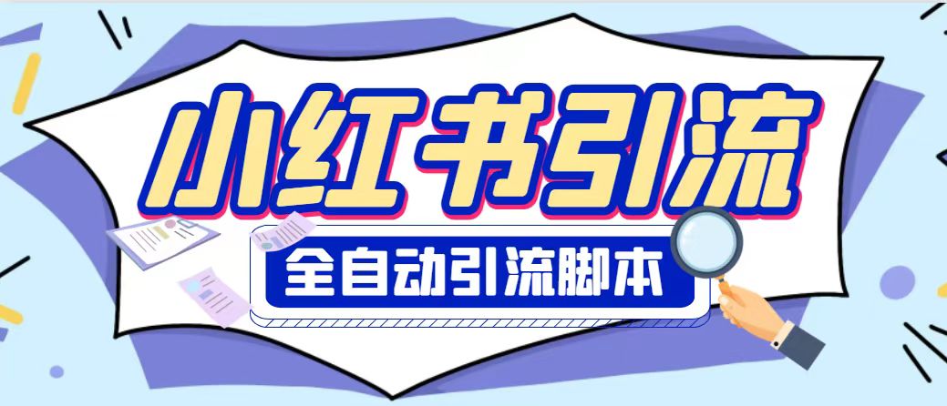 【引流必备】外面收费1800的小红书全自动引流脚本，解放双手自动引流【引流脚本+使用教程】-副业吧创业