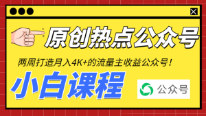 【珍藏精品】从零打造一个热点公众号，每月赚取流量主收益4K+（附工具+视频教程）-副业吧创业