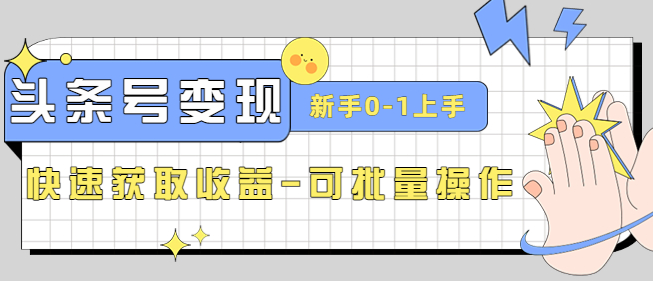 2023头条号实操变现课（新手0-1轻松上手，快速获取收益-可批量操作）-副业吧创业