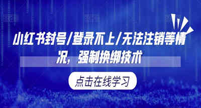 小红书封号/登录不上/无法注销等情况，强制换绑技术【揭秘】-副业吧创业