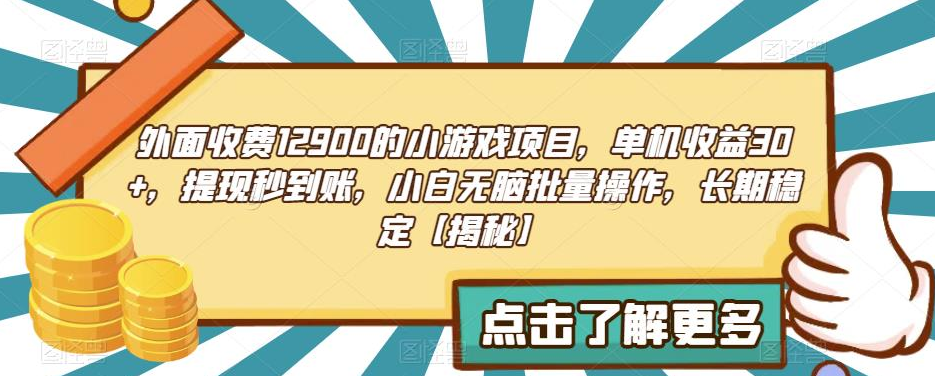 外面收费1290的小游戏项目，单机收益30+，提现秒到账，小白无脑批量操作，长期稳定【揭秘】-副业吧创业