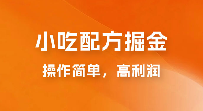 小吃配方掘金：操作简单，高利润，三个月最高变现 10w+ 附教程以及配方资料 价值1W+-副业吧创业