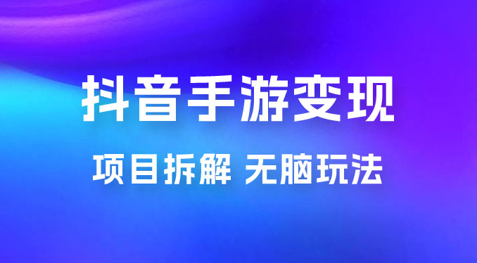 抖音手游变现揭秘：无脑玩法，单日最高收入 2k-副业吧创业