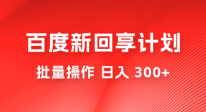 百度新回享激励计划，持久性的项目，可批量操作轻松日入 300+-副业吧创业