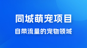 超级市场自带流量的宠物领域，同城萌宠项目冷门方法打破热门市场，小白轻松 600+-副业吧创业