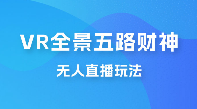 VR 全景模式五路财神无人直播玩法，抖音目前最火玩法 日入500+-副业吧创业