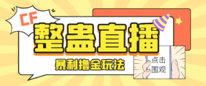 外面卖988的抖音CF直播整蛊项目，单机一天50-1000+元【辅助脚本+详细教程】-副业吧创业