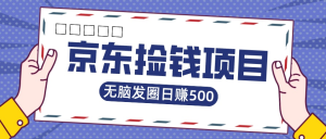 京东捡钱项目，一单20，无脑发圈，日赚500-副业吧创业