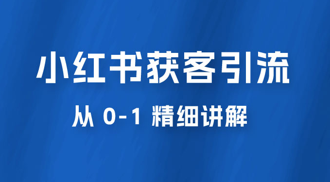 小红书获客引流，从 0-1 精细讲解-副业吧创业