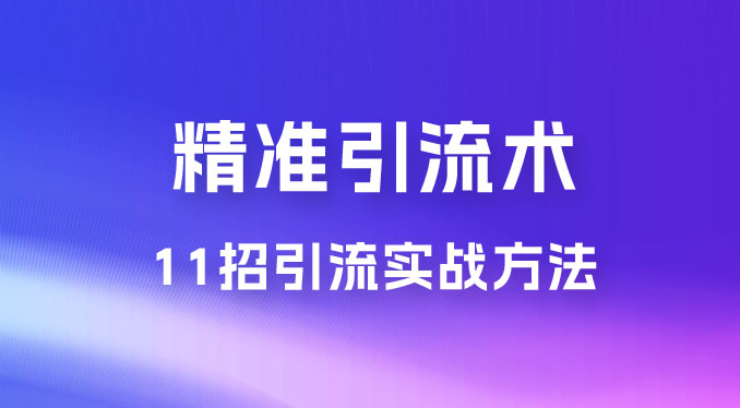 价值3980的精准引流术：11 招引流实战方法，让你私域流量加到爆（共 11 课）-副业吧创业