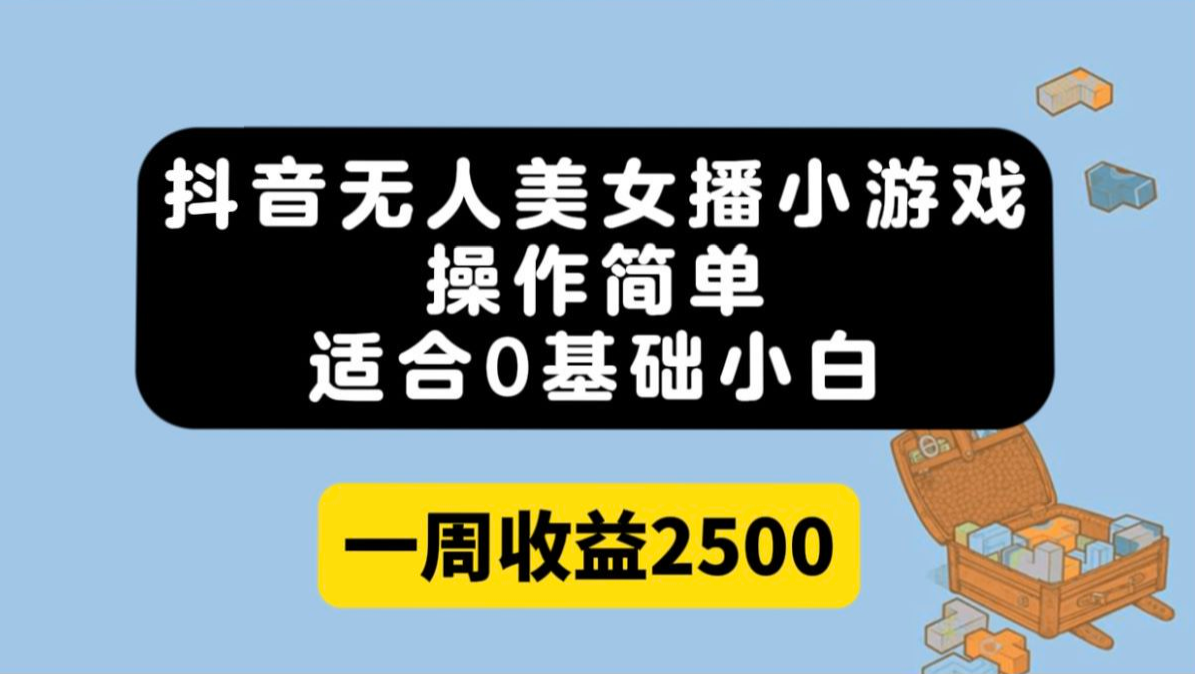 抖音无人美女播小游戏，操作简单，适合0基础小白一周收益2500-副业吧创业