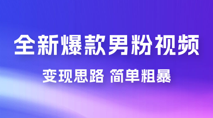 全新爆款男粉视频变现思路，简单粗暴，轻松日入 1000+，0 基础小白也能轻松上手-副业吧创业