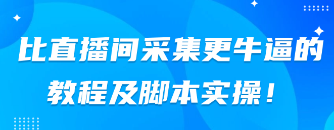 比直播间采集更牛逼的教程及脚本实操！-副业吧创业