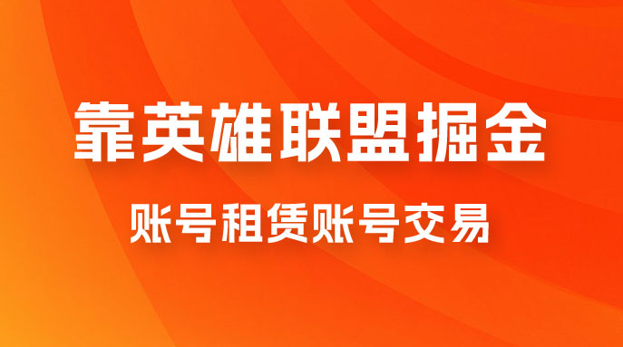 靠英雄联盟掘金，每天花两小时，多种变现，账号租赁账号交易-副业吧创业