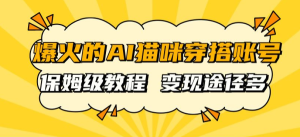 AI猫咪穿搭账号 保姆级教程 起号容易 多种变现途径（教程+工具）-副业吧创业