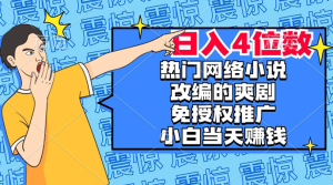 热门网络小说改编的爽剧，免授权推广，新人当天就能赚钱，日入 4 位数-副业吧创业