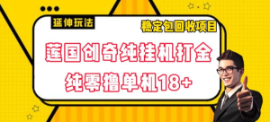 莲国传奇0撸打金项目，号称单机18+-副业吧创业