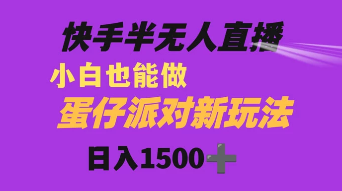 快手最新半无人直播蛋仔派对，日入1500+ 小白也能操作-副业吧创业