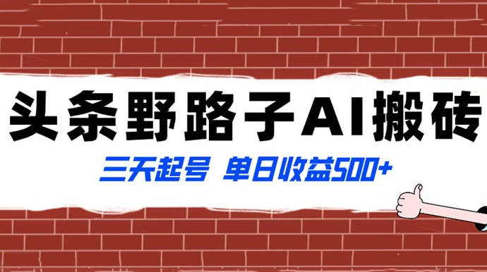 头条野路子 AI 搬砖玩法，纪实类超级蓝海项目，三天起号单日收益 500+-副业吧创业