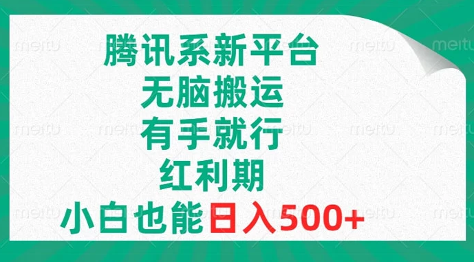 腾讯系新平台，无脑搬运，有手就行，红利期，小白也能日入500+-副业吧创业