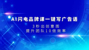 AI 闪电品牌课一键写广告语，3 秒出创意图，提升团队 10 倍效率-副业吧创业