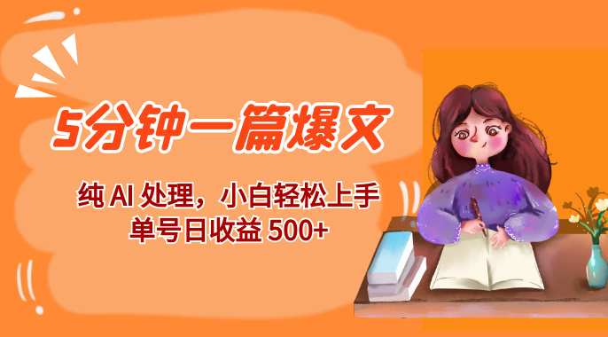 红利风口项目：5 分钟一篇爆文，纯 AI 处理，小白轻松上手，单号日收益 500+-副业吧创业