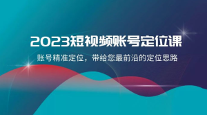 2023 短视频账号 · 定位课，账号精准定位，带给您最前沿的定位思路（21 节课）-副业吧创业