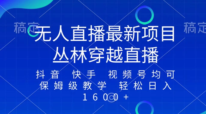 最新最火无人直播项目，丛林穿越，所有平台都可播 保姆级教学小白轻松 1600+-副业吧创业