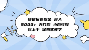 研拓优途掘金，日入 5000+ 无门槛，小白可轻松上手，保姆式教学-副业吧创业