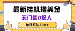 最新无脑挂机撸美金项目，无门槛0投入，单日可达300＋-副业吧创业