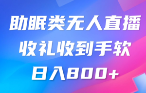 助眠类无人直播，2024蓝海赛道，操作简单挂机即可 礼物收到手软，轻松日入500+-副业吧创业