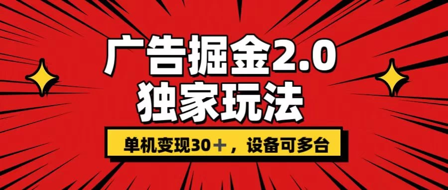 广告掘金2.0 独家玩法  单机日变现30+，支持多设备，小白轻松上手-副业吧创业