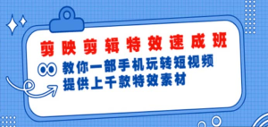 2024年剪影剪辑特效速成班，127结特效课程，附带超多特效素材-副业吧创业