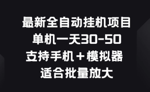 最新全自动挂机项目，单机一天30-50，支持手机＋模拟器，适合批量放大-副业吧创业