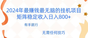 2024年稳赚项目，最新无脑的挂机项目，矩阵稳定日收入800+-副业吧创业