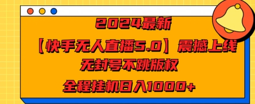 2024最新【快手无人直播5.0】震撼上线，无封号不跳版权，全程挂JI日入几张-副业吧创业