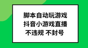 脚本自动玩游戏，抖音小游戏直播，不违规不封号可批量做-副业吧创业