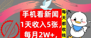 手机看新闻，1天收入5张，每天都收钱，自动收入，实战教程揭秘-副业吧创业