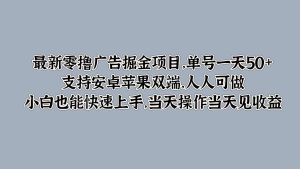 最新零撸广告掘金项目，单号一天50+，支持安卓苹果双端，人人可做，小白也能快速上手，当天操作当天见收益-副业吧创业