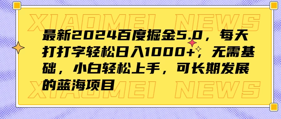 最新2024百度掘金5.0，每天打打字轻松日入1000+，无需基础，小白轻松上手，可长期发展的蓝海项目-副业吧创业