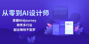 从零到AI设计师：掌握Midjourney，跨界多行业，副业赚钱不是梦-副业吧创业